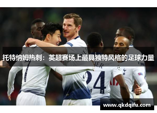 托特纳姆热刺：英超赛场上最具独特风格的足球力量