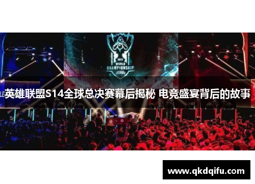 英雄联盟S14全球总决赛幕后揭秘 电竞盛宴背后的故事