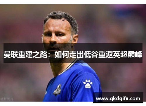 曼联重建之路：如何走出低谷重返英超巅峰