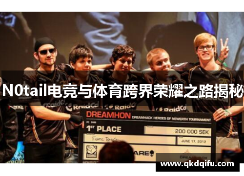 N0tail电竞与体育跨界荣耀之路揭秘