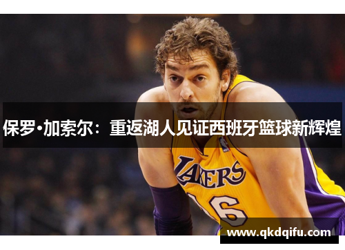保罗·加索尔：重返湖人见证西班牙篮球新辉煌