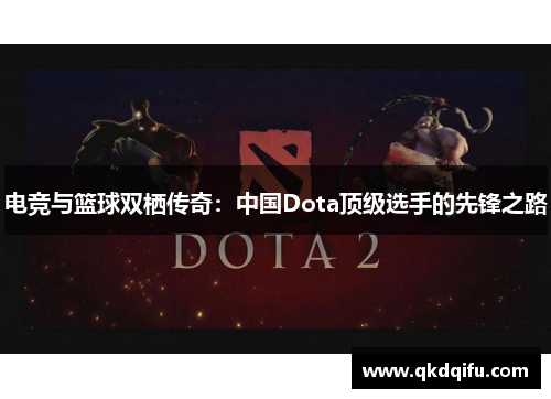 电竞与篮球双栖传奇：中国Dota顶级选手的先锋之路