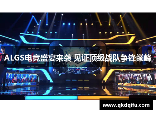 ALGS电竞盛宴来袭 见证顶级战队争锋巅峰