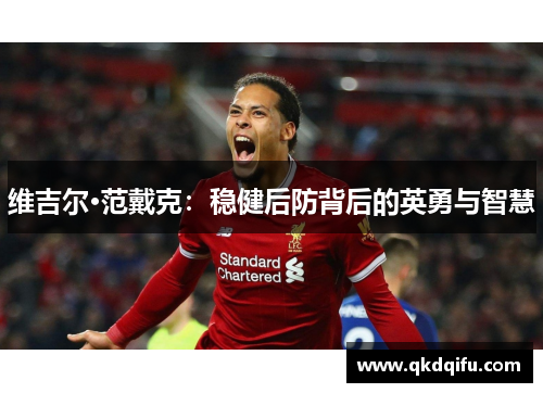 维吉尔·范戴克：稳健后防背后的英勇与智慧