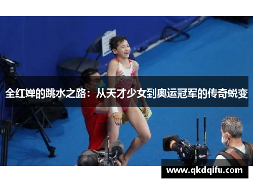 全红婵的跳水之路:从天才少女到奥运冠军的传奇蜕变 全红婵的跳水之路:从天才少女到奥运冠军的传奇蜕变
