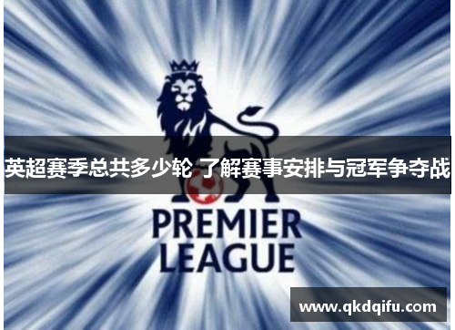 英超赛季总共多少轮 了解赛事安排与冠军争夺战 英超赛季总共多少轮 了解赛事安排与冠军争夺战