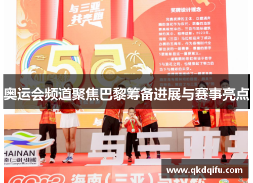 奥运会频道聚焦巴黎筹备进展与赛事亮点