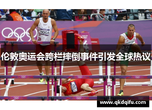 伦敦奥运会跨栏摔倒事件引发全球热议 伦敦奥运会跨栏摔倒事件引发全球热议